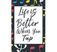 Life Is Better When You Tap: Notebook Journal Gift for Music Dancing Lovers Step Dancers Dance Coach (Cute Music Dancers Gifts)