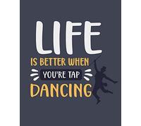 Life Is Better When You're Tap Dancing: Tap Dancing Gift for Dance Lovers - Funny Blank Lined Journal or Notebook