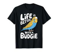 Life Is Better With A Budgies T-Shirt