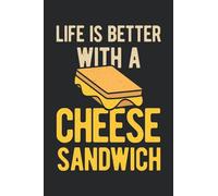 Life Is Better With A Cheese Sandwich: Funny Grilled Cheese Sandwich Lovers Blank Lined Book Gift