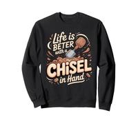 Life Is Better With a Chisel in Hand Sculpting Pottery Clay Sweatshirt