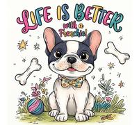 Life is Better with a Frenchie!: A Fun Coloring Book for Kids