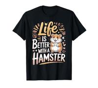 Life is Better with A Hamster Hamsters T-Shirt