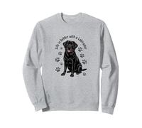 Life is Better With A Labrador, Black Lab Retriever Sweatshirt
