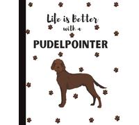 Life Is Better With A Pudelpointer Notebook: Cute Dogs Lover Journal Diary for Writing, Notes, and Thoughts | Perfect Gift for Dog Moms, Dads, Students, Teens, Kids, Pet Owners, Puppy Lovers, Adults
