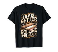 Life is Better with a Rolling Pin in Hand Baking Baker T-Shirt