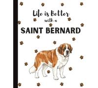 Life Is Better With A Saint Bernard Notebook: Gentle Giant Dogs Lover Journal Diary for Writing, Notes, Thoughts, and Daily Reflections | Perfect Gift ... Teens, Pet Owners, Puppy Lovers, School