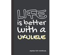 Life Is Better With a Ukulele Tab Notebook: Blank Ukulele Tab Sheets, Space for Strumming Patterns, Chord Progression and Lyric Lines (PLUS Ukulele Chord Chart & Fill-in Table of Contents!!)