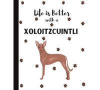 Life Is Better With A Xoloitzcuintli Notebook: Cute Xolo Dogs Lover Journal Diary for Writing, Notes, and Thoughts | Perfect Gift for Dog Moms, Dads, ... Teens, Kids, Pet Owners, Puppy Lovers, Adults