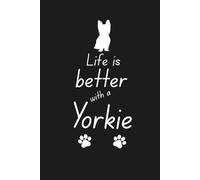 Life is better with a Yorkie Notebook: Great for Yorkie lovers, small dog enthusiasts, Yorkshire Terrier devotees, and anyone charmed by tiny terriers