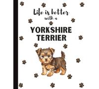 Life Is Better With A Yorkshire Terrier Notebook: Cute Yorkie Dog Lover Journal Diary for Writing, Notes, Thoughts, and Daily Reflections | Perfect ... Teens, Kids, Pet Owners, Puppy Lovers