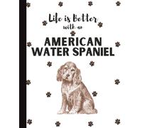 Life Is Better With An American Water Spaniel: Cute Dogs Lover Journal Diary for Writing, Notes, & Thoughts | Perfect Gift for Dog Moms, Dads, Students, Teens, Kids, Pet Owners, Puppy Lovers, Adults