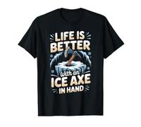 Life is Better with an Ice Axe in Hand Ice Climbing Climber Value Graphic T-Shirt