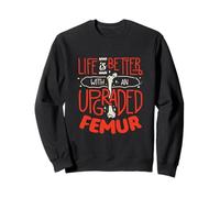 Life Is Better With An Upgraded Femur Broken Bone Injury Sweatshirt