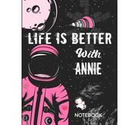Life is Better With Annie Notebook: Astronaut Notebook Birthday Gift For Girls and Women With Personalized Name With Awesome Space Cover Design, 8.5x11 in ,110 Lined Pages.