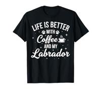 Life is Better with Coffee and My Labrador T-Shirt