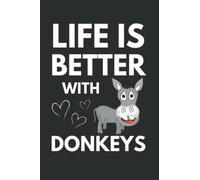 Life Is Better With Donkeys: Funny Donkey Owner Notebook With Lined Pages, A Great Gift Idea For Donkey Lovers