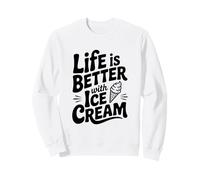 Life is Better with Ice Cream Fun Foodie Quote Sweatshirt