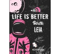 Life is Better With Leia Notebook: Astronaut Notebook Birthday Gift For Girls and Women With Personalized Name With Awesome Space Cover Design, 8.5x11 in ,110 Lined Pages.