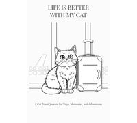 Life Is Better With My Cat: A Cat Travel Journal to Capture Trips, Memories, and Moments