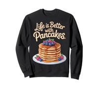 Life Is Better With Pancakes - Foodie Fun Breakfast Lovers Sweatshirt