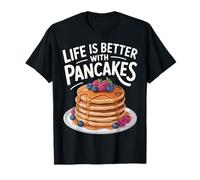 Life is Better with Pancakes Foodie Fun Breakfast Lovers T-Shirt