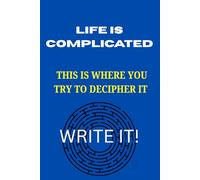 Life is complicated, this is where you try to decipher it, WRITE IT!: Gift Notebook Journal to deal with your Life's problems through creative ... seniors, aspiring writers, friends and family