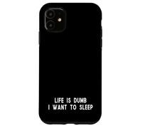 Life Is Dumb I Want To Sleep Funny Tired Quote Case for iPhone 11