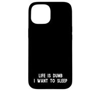 Life Is Dumb I Want To Sleep Funny Tired Quote Case for iPhone 15