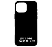 Life Is Dumb I Want To Sleep Funny Tired Quote Case for iPhone 16 Pro Max