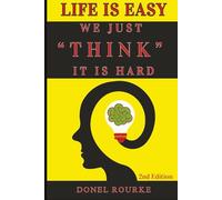 LIFE IS EASY WE JUST THINK IT IS HARD: 2nd Edition