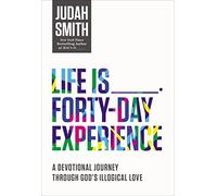 Life Is _____ Forty-Day Experience: A Devotional Journey Through God's Illogical Love (40 Daily Devotions)
