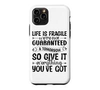 Life Is Fragile We're Not Guaranteed A Tomorrow So Give It E Case for iPhone 11 Pro