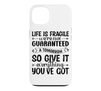 Life Is Fragile We're Not Guaranteed A Tomorrow So Give It E Case for iPhone 13