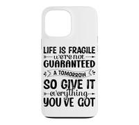 Life Is Fragile We're Not Guaranteed A Tomorrow So Give It E Case for iPhone 13 Pro Max
