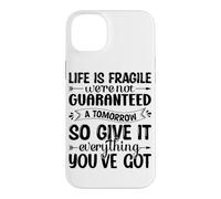 Life Is Fragile We're Not Guaranteed A Tomorrow So Give It E Case for iPhone 14 Plus