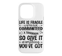Life Is Fragile We're Not Guaranteed A Tomorrow So Give It E Case for iPhone 14 Pro