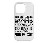 Life Is Fragile We're Not Guaranteed A Tomorrow So Give It E Case for iPhone 14 Pro Max