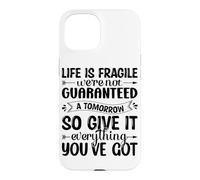Life Is Fragile We're Not Guaranteed A Tomorrow So Give It E Case for iPhone 15