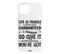 Life Is Fragile We're Not Guaranteed A Tomorrow So Give It E Case for iPhone 15 Plus