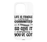 Life Is Fragile We're Not Guaranteed A Tomorrow So Give It E Case for iPhone 15 Pro