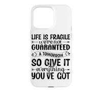 Life Is Fragile We're Not Guaranteed A Tomorrow So Give It E Case for iPhone 15 Pro Max