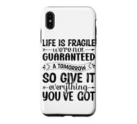Life Is Fragile We're Not Guaranteed A Tomorrow So Give It E Case for iPhone XS Max