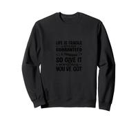 Life Is Fragile We're Not Guaranteed A Tomorrow So Give It E Sweatshirt