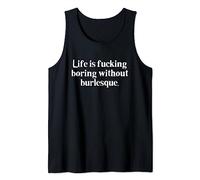 Life is Fucking Boring Without Burlesque Funny Gift Tank Top