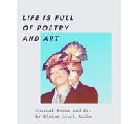 Life is full of poetry and art.: Journal poems by Eloisa Lynch-Rocha