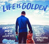 Life is Golden: What I've Learned from the World's Most Adventurous Dog
