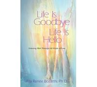 Life Is Goodbye, Life Is Hello: Grieving Well Through All Kinds of Loss