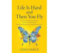 Life Is Hard and Then You Fly: How Your Nine Instinctive Responses Can Turn Pain into Purpose Through the Revolutionary Healing Power of SMGI(R)