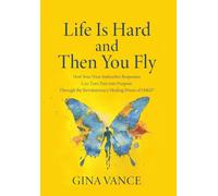 Life Is Hard and Then You Fly: How Your Nine Instinctive Responses Can Turn Pain into Purpose Through the Revolutionary Healing Power of SMGI(R)